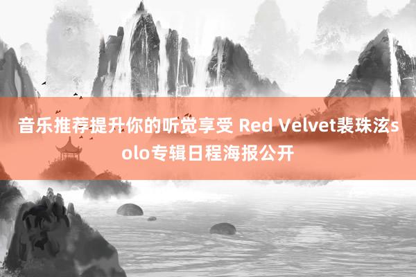 音乐推荐提升你的听觉享受 Red Velvet裴珠泫solo专辑日程海报公开