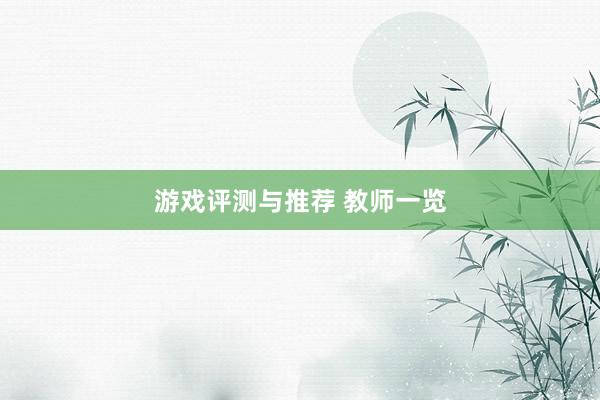 游戏评测与推荐 教师一览