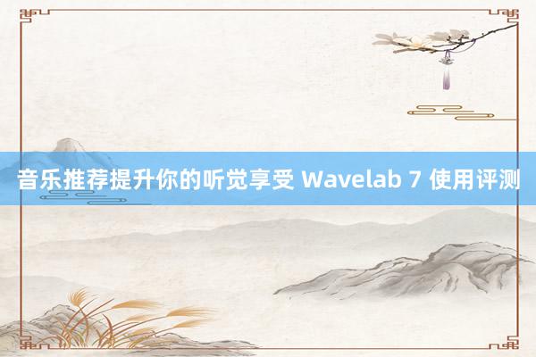 音乐推荐提升你的听觉享受 Wavelab 7 使用评测